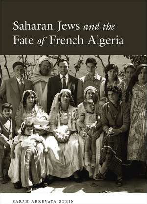 Saharan Jews and the Fate of French Algeria de Sarah Abrevaya Stein