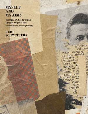 Myself and My Aims: Writings on Art and Criticism de Kurt Schwitters