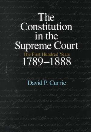 The Constitution in the Supreme Court: The First Hundred Years, 1789-1888 de David P. Currie