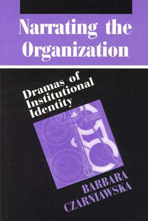 Narrating the Organization: Dramas of Institutional Identity de Barbara Czarniawska