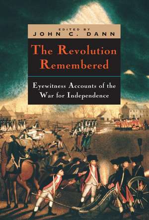 The Revolution Remembered: Eyewitness Accounts of the War for Independence de John C. Dann