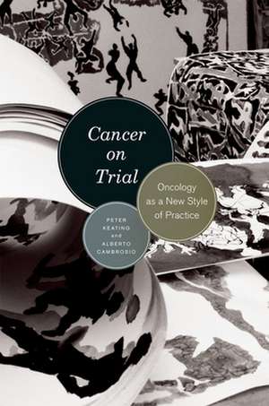 Cancer on Trial: Oncology as a New Style of Practice de Peter Keating