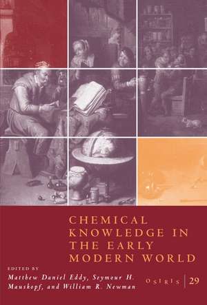 Osiris, Volume 29: Chemical Knowledge in the Early Modern World de Matthew D. Eddy