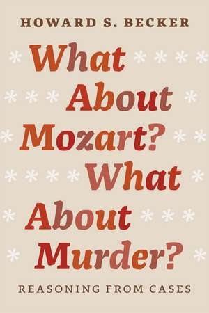 What About Mozart? What About Murder?: Reasoning From Cases de Howard S. Becker