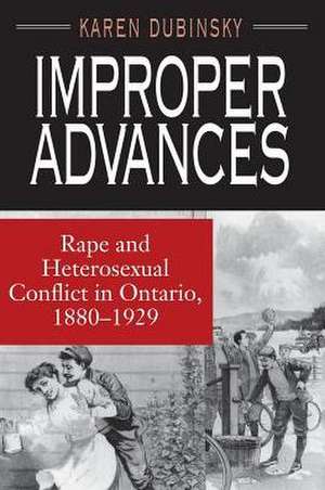 Improper Advances: Rape and Heterosexual Conflict in Ontario, 1880-1929 de Karen Dubinsky