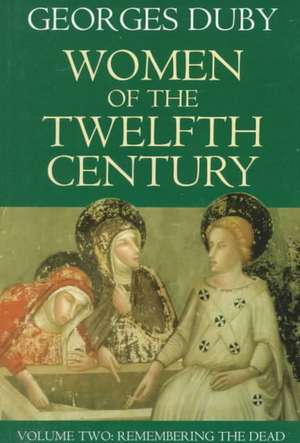 Women of the Twelfth Century, Volume 2: Remembering the Dead de Georges Duby