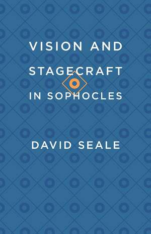 Vision and Stagecraft in Sophocles de David Seale