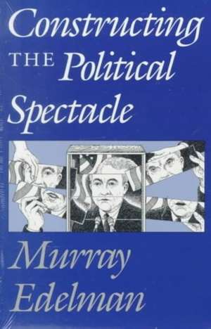 Constructing the Political Spectacle de Murray Edelman