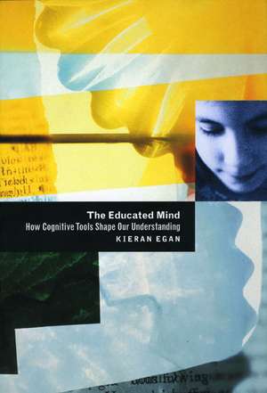 The Educated Mind: How Cognitive Tools Shape Our Understanding de Kieran Egan