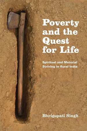 Poverty and the Quest for Life: Spiritual and Material Striving in Rural India de Bhrigupati Singh