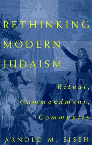 Rethinking Modern Judaism: Ritual, Commandment, Community de Arnold M. Eisen