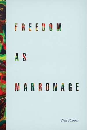 Freedom as Marronage de Neil Roberts