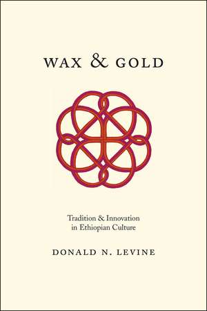 Wax and Gold: Tradition and Innovation in Ethiopian Culture de Donald N. Levine