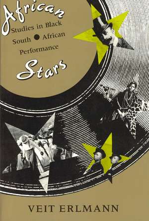 African Stars: Studies in Black South African Performance de Veit Erlmann