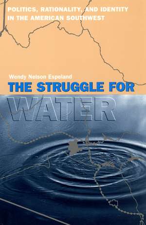 The Struggle for Water: Politics, Rationality, and Identity in the American Southwest de Wendy Nelson Espeland