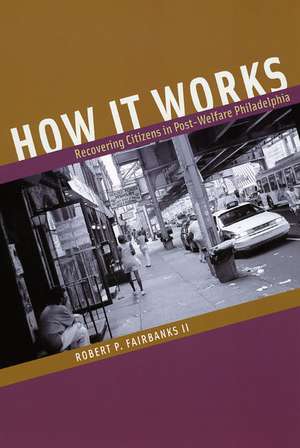 How It Works: Recovering Citizens in Post-Welfare Philadelphia de Robert B. Fairbanks