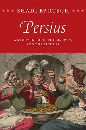 Persius: A Study in Food, Philosophy, and the Figural de Shadi Bartsch