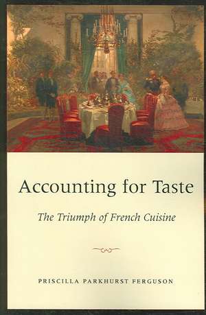 Accounting for Taste: The Triumph of French Cuisine de Priscilla Parkhurst Ferguson