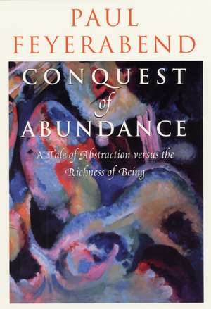 Conquest of Abundance: A Tale of Abstraction versus the Richness of Being de Paul Feyerabend