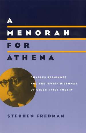 A Menorah for Athena: Charles Reznikoff and the Jewish Dilemmas of Objectivist Poetry de Stephen Fredman