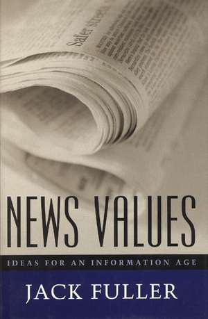 News Values: Ideas for an Information Age de Jack Fuller