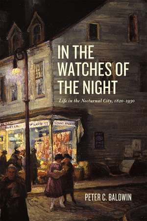 In the Watches of the Night: Life in the Nocturnal City, 1820-1930 de Peter C. Baldwin