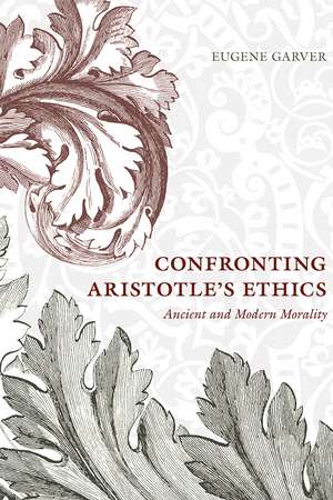 Confronting Aristotle's Ethics: Ancient and Modern Morality de Eugene Garver