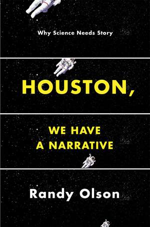 Houston, We Have a Narrative: Why Science Needs Story de Randy Olson