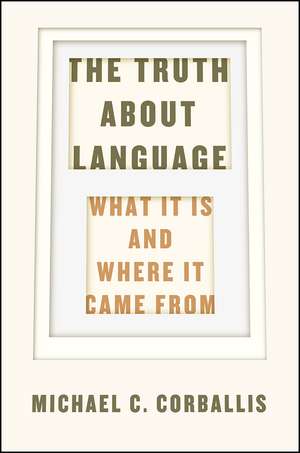 The Truth about Language: What It Is and Where It Came From de Michael C. Corballis