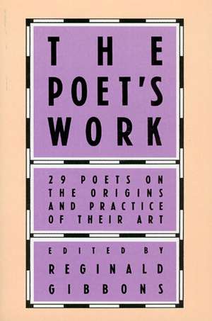 The Poet's Work: 29 Poets on the Origins and Practice of Their Art de Reginald Gibbons