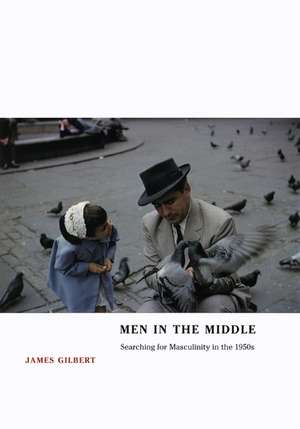 Men in the Middle: Searching for Masculinity in the 1950s de James Gilbert