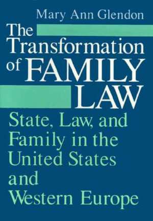 The Transformation of Family Law: State, Law, and Family in the United States and Western Europe de Mary Ann Glendon