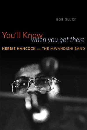 You'll Know When You Get There: Herbie Hancock and the Mwandishi Band de Bob Gluck