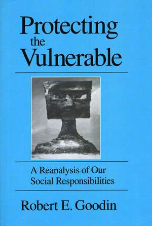 Protecting the Vulnerable: A Re-Analysis of our Social Responsibilities de Robert E. Goodin