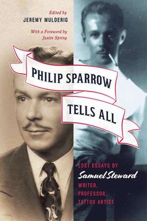 Philip Sparrow Tells All: Lost Essays by Samuel Steward, Writer, Professor, Tattoo Artist de Samuel Steward