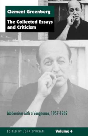 The Collected Essays and Criticism, Volume 4: Modernism with a Vengeance, 1957-1969 de Clement Greenberg