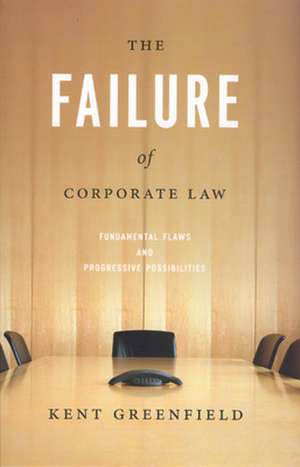 The Failure of Corporate Law: Fundamental Flaws and Progressive Possibilities de Kent Greenfield