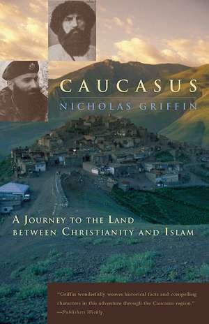 Caucasus: A Journey to the Land between Christianity and Islam de Nicholas Griffin