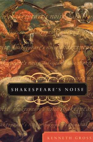 Shakespeare's Noise de Professor Kenneth Gross