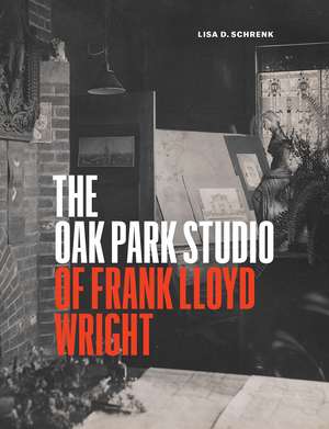 The Oak Park Studio of Frank Lloyd Wright de Lisa D. Schrenk