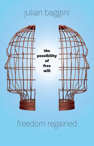 Freedom Regained: The Possibility of Free Will de Julian Baggini