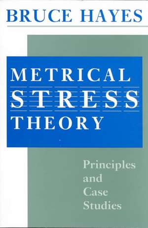 Metrical Stress Theory: Principles and Case Studies de Bruce Hayes