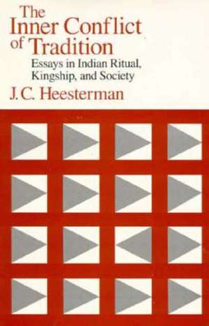 The Inner Conflict of Tradition: Essays in Indian Ritual, Kingship, and Society de J. C. Heesterman