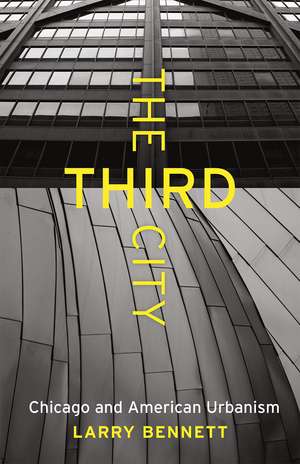 The Third City: Chicago and American Urbanism de Larry Bennett