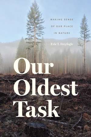 Our Oldest Task: Making Sense of Our Place in Nature de Eric T. Freyfogle