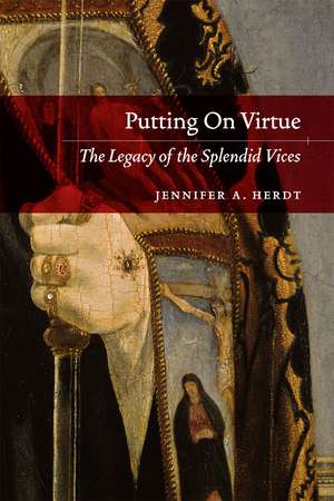 Putting On Virtue: The Legacy of the Splendid Vices de Jennifer A. Herdt