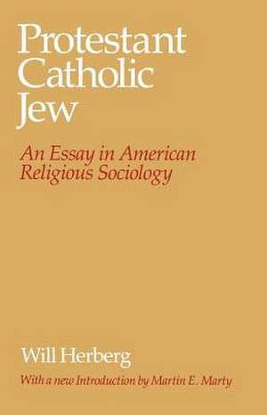 Protestant--Catholic--Jew: An Essay in American Religious Sociology de Will Herberg