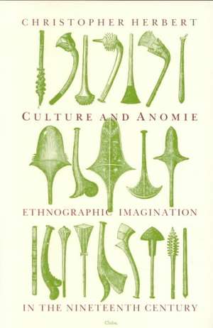 Culture and Anomie: Ethnographic Imagination in the Nineteenth Century de Christopher Herbert