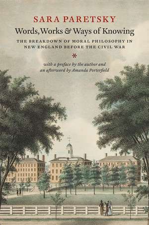 Words, Works, and Ways of Knowing: The Breakdown of Moral Philosophy in New England before the Civil War de Sara Paretsky