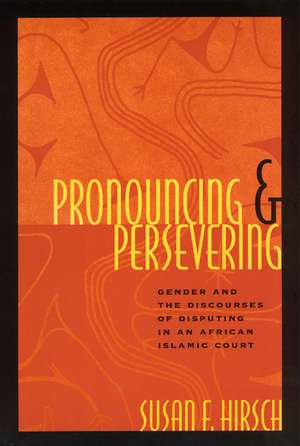 Pronouncing and Persevering: Gender and the Discourses of Disputing in an African Islamic Court de Susan F. Hirsch